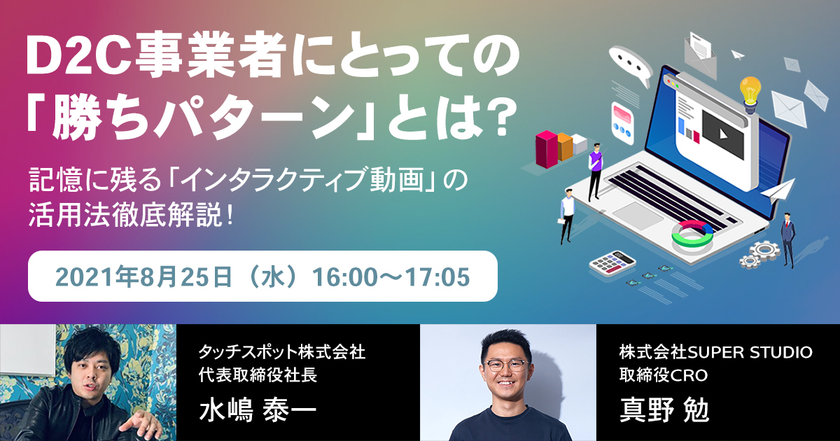 タッチスポット×SUPER STUDIO共催「D2C事業者にとっての「勝ちパターン」とは?記憶に残る「インタラクティブ動画」の活用法徹底解説!」セミナーを開催します
